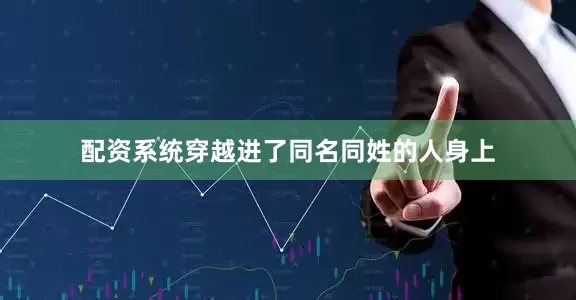 配资系统穿越进了同名同姓的人身上