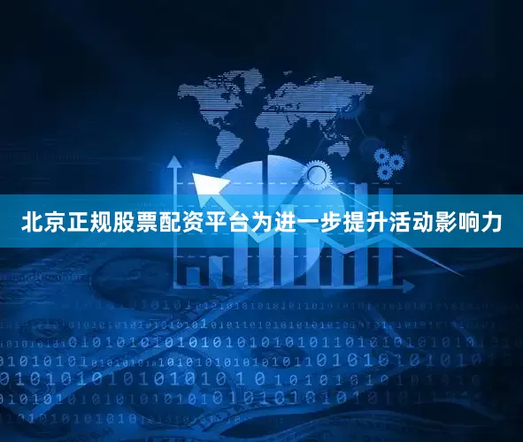 北京正规股票配资平台为进一步提升活动影响力