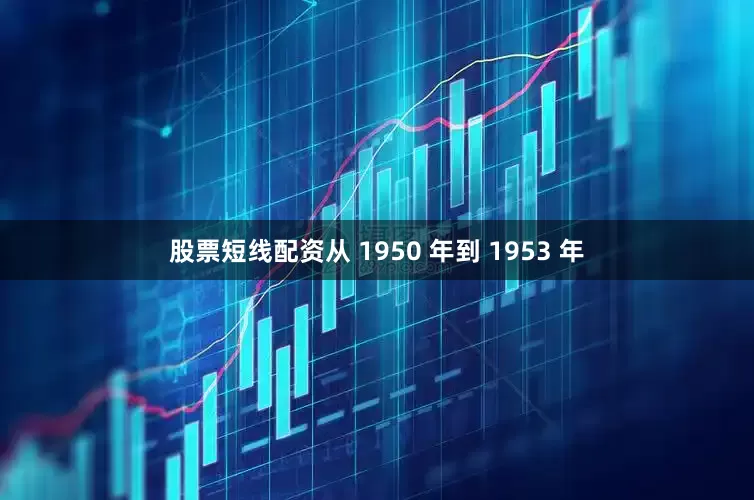 股票短线配资从 1950 年到 1953 年
