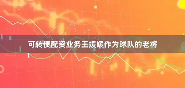 可转债配资业务王媛媛作为球队的老将