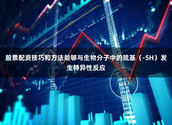 股票配资技巧和方法能够与生物分子中的巯基（-SH）发生特异性反应