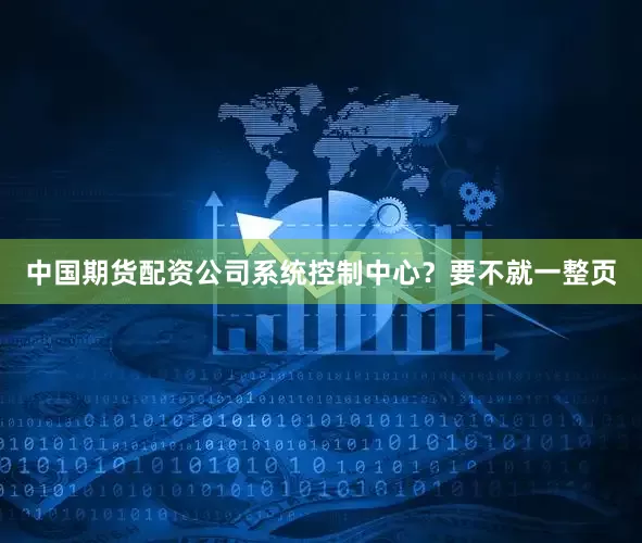 中国期货配资公司系统控制中心？要不就一整页
