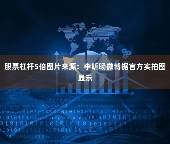 股票杠杆5倍图片来源：李昕旸微博据官方实拍图显示