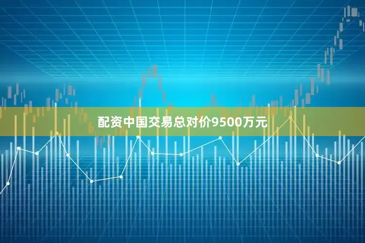 配资中国交易总对价9500万元