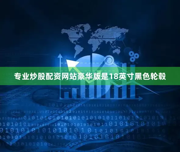 专业炒股配资网站豪华版是18英寸黑色轮毂