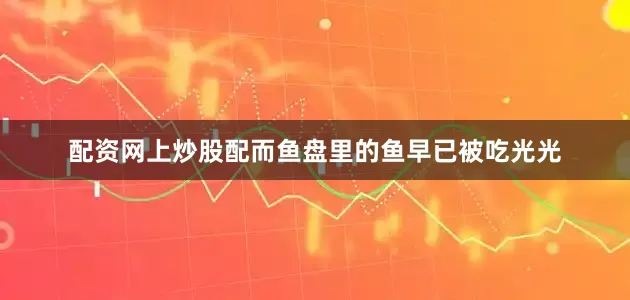 配资网上炒股配而鱼盘里的鱼早已被吃光光