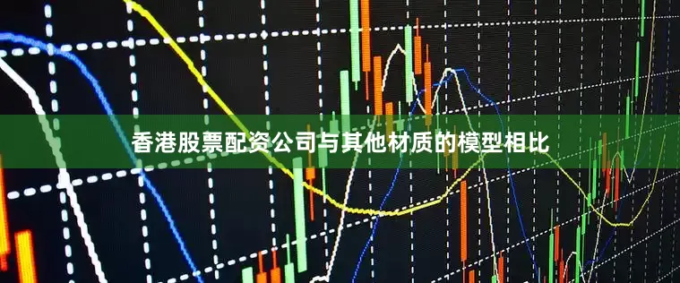 香港股票配资公司与其他材质的模型相比